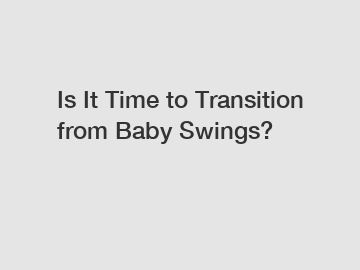Is It Time to Transition from Baby Swings?