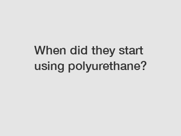 When did they start using polyurethane?