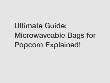 Ultimate Guide: Microwaveable Bags for Popcorn Explained!