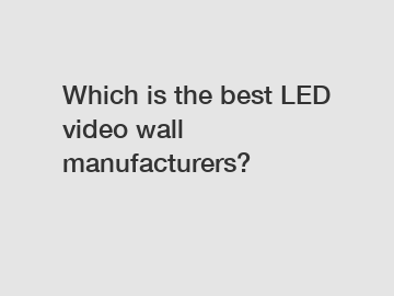 Which is the best LED video wall manufacturers?