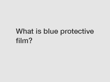 What is blue protective film?