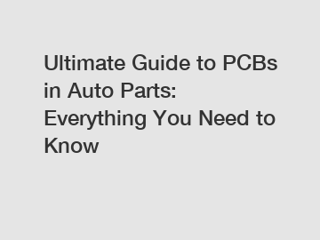 Ultimate Guide to PCBs in Auto Parts: Everything You Need to Know