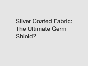 Silver Coated Fabric: The Ultimate Germ Shield?