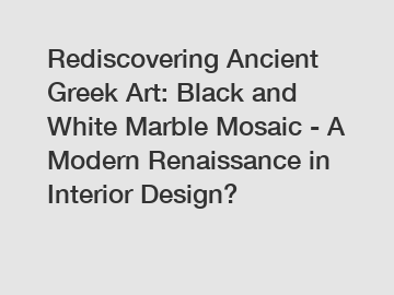 Rediscovering Ancient Greek Art: Black and White Marble Mosaic - A Modern Renaissance in Interior Design?