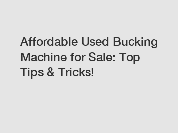 Affordable Used Bucking Machine for Sale: Top Tips & Tricks!