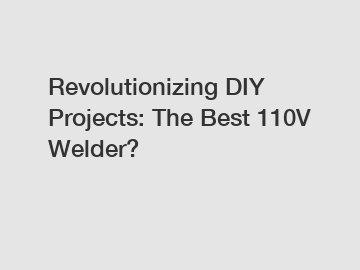 Revolutionizing DIY Projects: The Best 110V Welder?