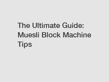 The Ultimate Guide: Muesli Block Machine Tips