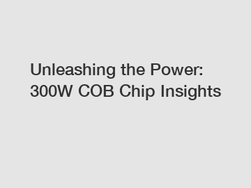 Unleashing the Power: 300W COB Chip Insights