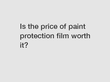 Is the price of paint protection film worth it?