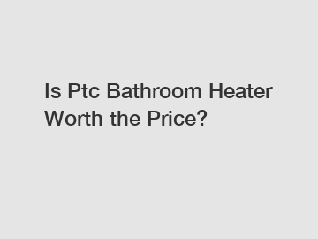 Is Ptc Bathroom Heater Worth the Price?