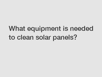 What equipment is needed to clean solar panels?
