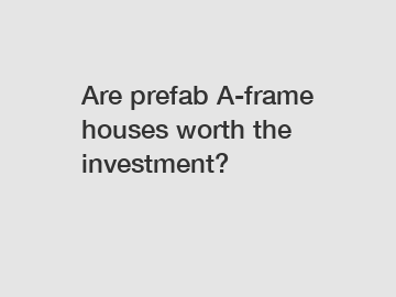 Are prefab A-frame houses worth the investment?