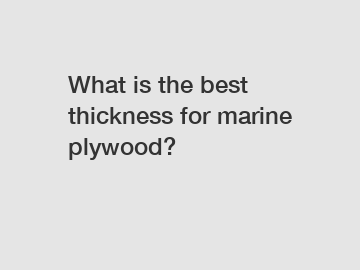 What is the best thickness for marine plywood?