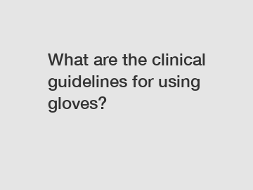 What are the clinical guidelines for using gloves?