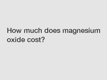 How much does magnesium oxide cost?