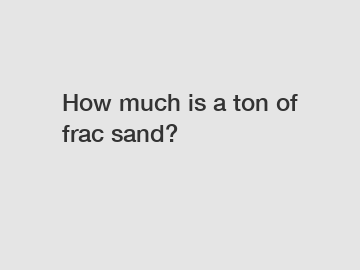 How much is a ton of frac sand?