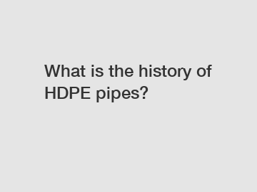 What is the history of HDPE pipes?