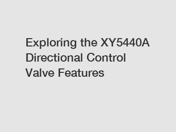 Exploring the XY5440A Directional Control Valve Features