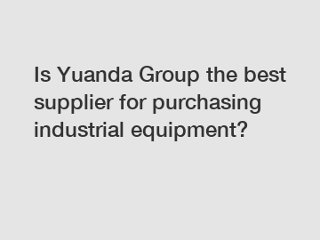 Is Yuanda Group the best supplier for purchasing industrial equipment?