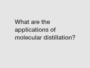 What are the applications of molecular distillation?