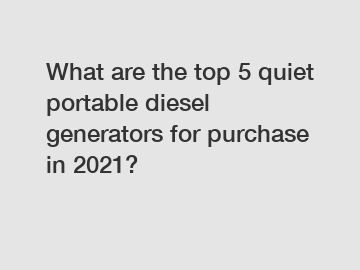 What are the top 5 quiet portable diesel generators for purchase in 2021?