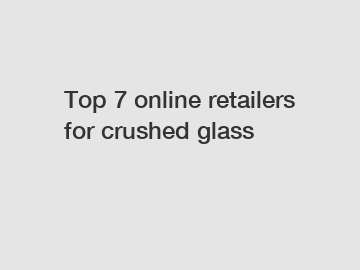 Top 7 online retailers for crushed glass