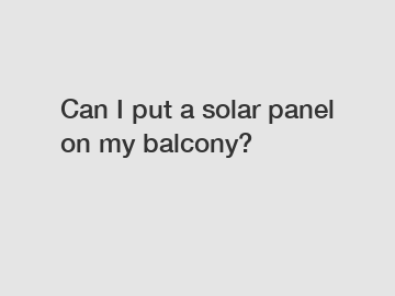 Can I put a solar panel on my balcony?