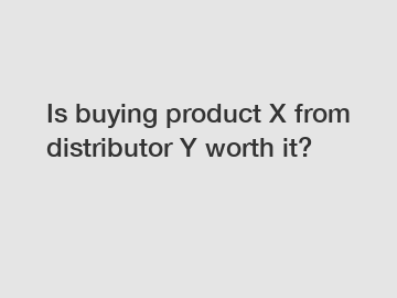 Is buying product X from distributor Y worth it?