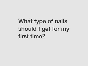 What type of nails should I get for my first time?