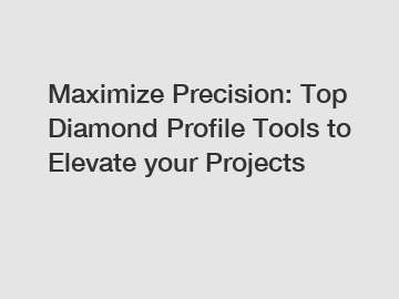 Maximize Precision: Top Diamond Profile Tools to Elevate your Projects
