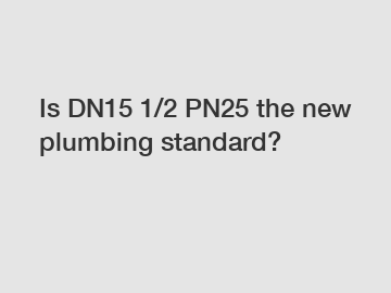 Is DN15 1/2 PN25 the new plumbing standard?