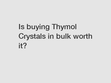 Is buying Thymol Crystals in bulk worth it?