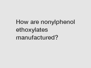 How are nonylphenol ethoxylates manufactured?