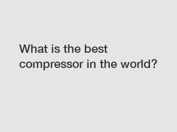 What is the best compressor in the world?