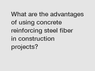 What are the advantages of using concrete reinforcing steel fiber in construction projects?