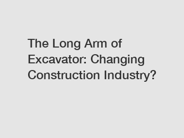 The Long Arm of Excavator: Changing Construction Industry?