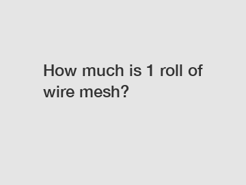 How much is 1 roll of wire mesh?