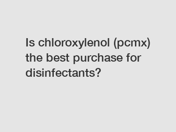 Is chloroxylenol (pcmx) the best purchase for disinfectants?