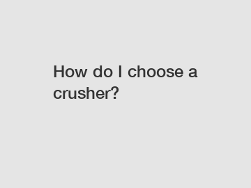 How do I choose a crusher?