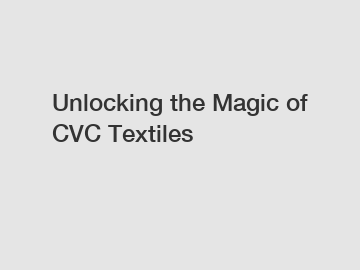 Unlocking the Magic of CVC Textiles