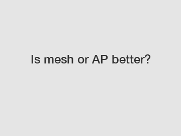 Is mesh or AP better?