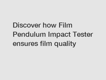 Discover how Film Pendulum Impact Tester ensures film quality