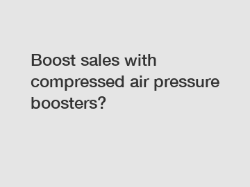 Boost sales with compressed air pressure boosters?