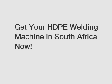 Get Your HDPE Welding Machine in South Africa Now!