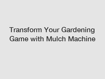 Transform Your Gardening Game with Mulch Machine