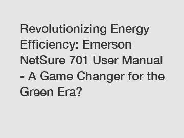 Revolutionizing Energy Efficiency: Emerson NetSure 701 User Manual - A Game Changer for the Green Era?
