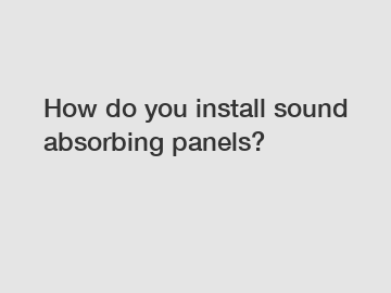 How do you install sound absorbing panels?