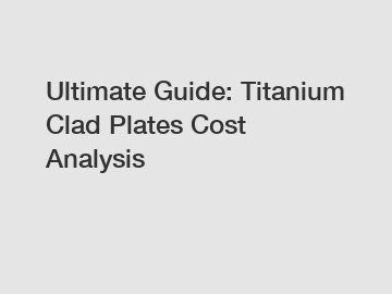 Ultimate Guide: Titanium Clad Plates Cost Analysis