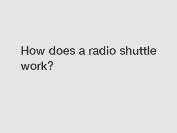 How does a radio shuttle work?