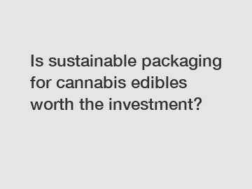 Is sustainable packaging for cannabis edibles worth the investment?
